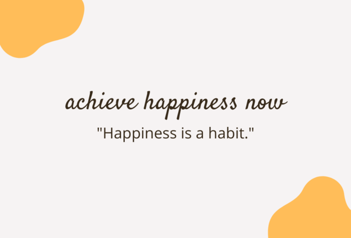 Achieve happiness right now