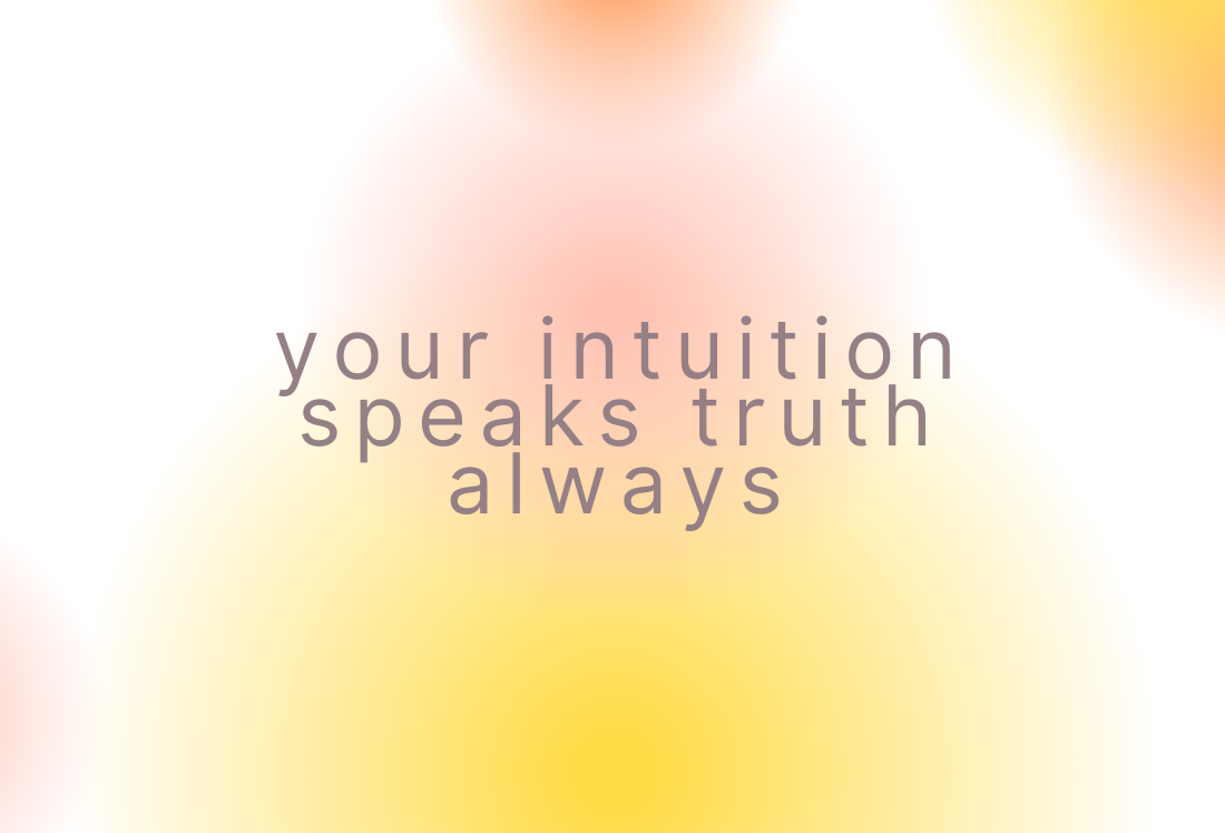 Your intuition speaks truth always