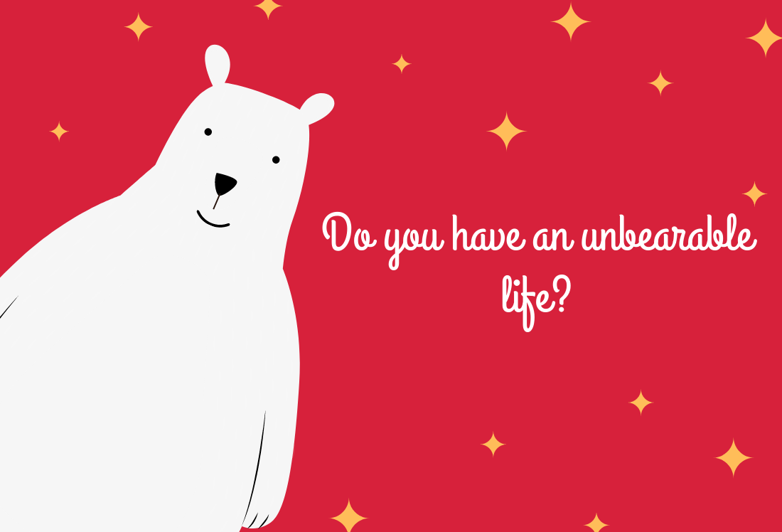 Unbearable life